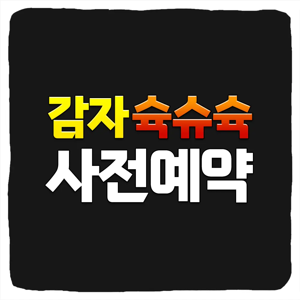 감자슉슈슉 사전예약 방법 및 출시일